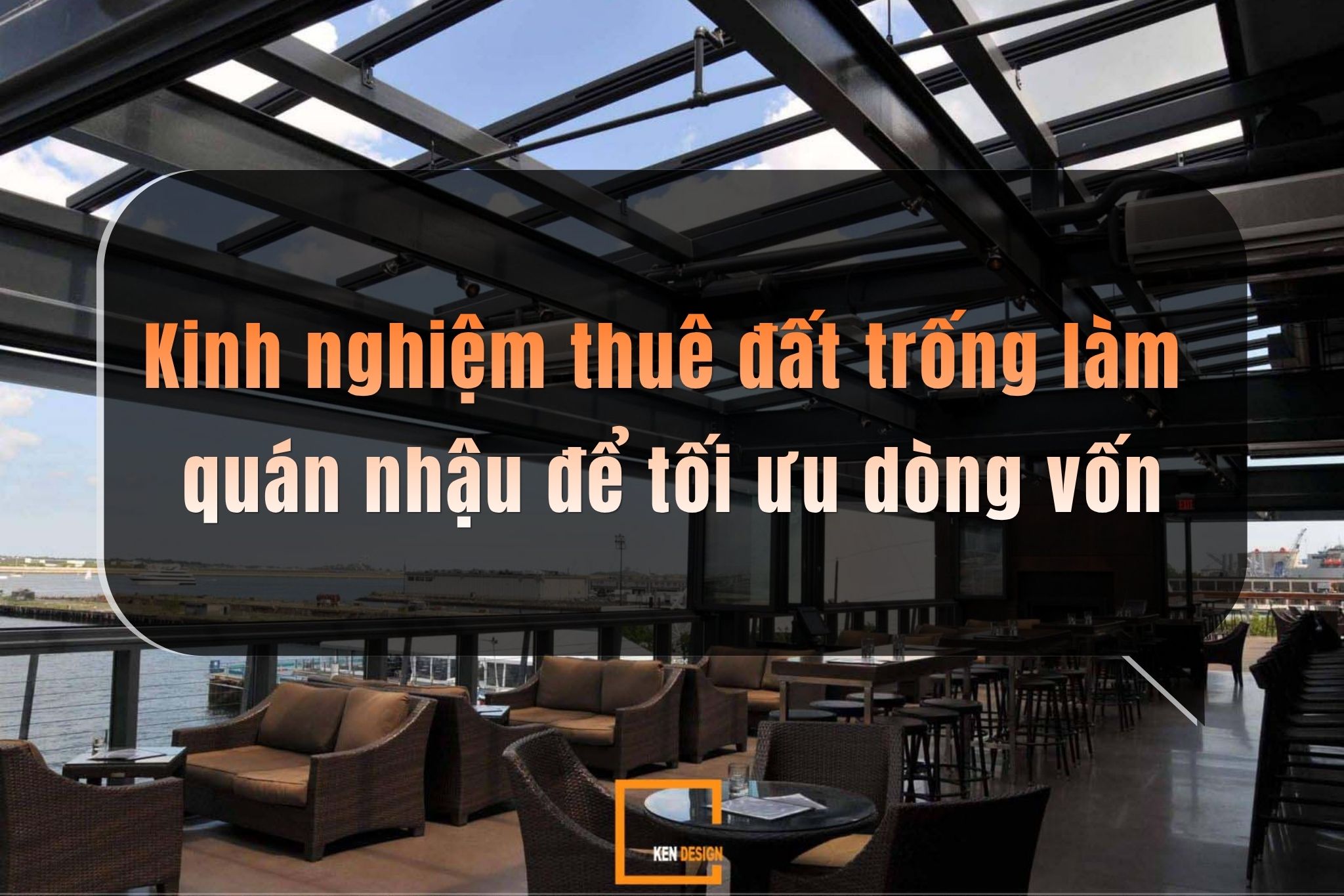 Kinh nghiệm thuê đất trống làm quán nhậu giúp đồng bộ hạ tầng kỹ thuật và kiểm soát chi phí thi công